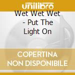 Wet Wet Wet - Put The Light On cd