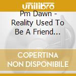 Pm Dawn - Reality Used To Be A Friend Of Mine cd