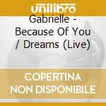 Gabrielle - Because Of You / Dreams (Live) cd musicale