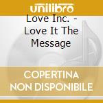 Love Inc. - Love It The Message cd