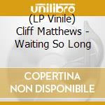 (LP Vinile) Cliff Matthews - Waiting So Long vinile