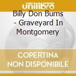 Billy Don Burns - Graveyard In Montgomery cd musicale di Billy don Burns