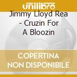 Jimmy Lloyd Rea - Cruzin For A Bloozin cd