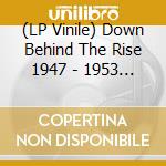 (LP Vinile) Down Behind The Rise 1947 - 1953 / Various vinile
