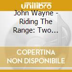 John Wayne - Riding The Range: Two Fisted Law, Riders Of Destiny, West cd