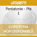 Pentatonix - Ptx 1 cd musicale di Pentatonix
