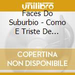 Faces Do Suburbio - Como E Triste De Olhar cd musicale di Faces Do Suburbio