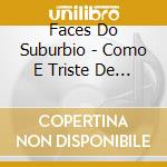 Faces Do Suburbio - Como E Triste De Olhar cd