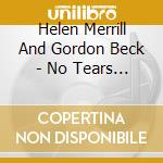 Helen Merrill And Gordon Beck - No Tears No Goodbyes cd musicale di Helen Merrill And Gordon Beck