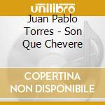 Juan Pablo Torres - Son Que Chevere cd musicale di TORRES JUAN PABLO