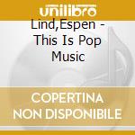 Lind,Espen - This Is Pop Music cd musicale di Lind,Espen
