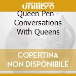 Queen Pen - Conversations With Queens cd musicale di Queen Pen