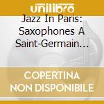 Jazz In Paris: Saxophones A Saint-Germain Des Pres / Various cd musicale di ARTISTI VARI