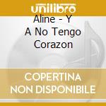 Aline - Y A No Tengo Corazon cd musicale di Aline