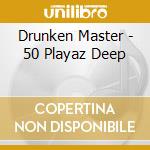 Drunken Master - 50 Playaz Deep cd