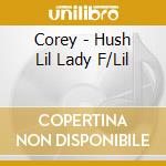 Corey - Hush Lil Lady F/Lil cd
