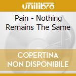Pain - Nothing Remains The Same cd musicale di PAIN