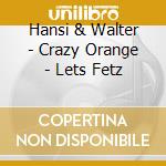 Hansi & Walter - Crazy Orange - Lets Fetz cd musicale di Hansi & Walter