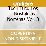 Tucu Tucu Los - Nostalgias Nortenas Vol. 3 cd musicale di Tucu Tucu Los