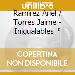 Ramirez Ariel / Torres Jaime - Inigualables * cd musicale di Ramirez Ariel / Torres Jaime