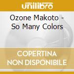 Ozone Makoto - So Many Colors cd