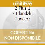 2 Plus 1 - Irlandzki Tancerz cd