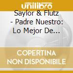Saylor & Flutz - Padre Nuestro: Lo Mejor De Lo Espiritual cd