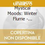 Mystical Moods: Winter Flurrie - Mystical Moods: Winter Flurrie cd musicale di Mystical Moods: Winter Flurrie