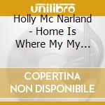 Holly Mc Narland - Home Is Where My My Feel Are