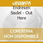 Endresen Sisdel - Out Here cd musicale di Sisdel Endresen