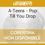 A-Teens - Pop Till You Drop cd