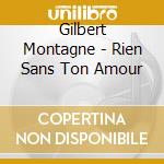 Gilbert Montagne - Rien Sans Ton Amour cd musicale di Gilbert Montagne
