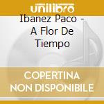 Ibanez Paco - A Flor De Tiempo cd musicale di Ibanez Paco