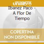 Ibanez Paco - A Flor De Tiempo cd
