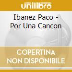 Ibanez Paco - Por Una Cancon cd musicale di Ibanez Paco