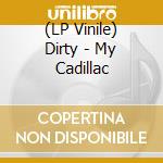 (LP Vinile) Dirty - My Cadillac lp vinile