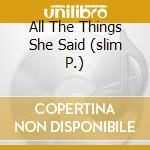 All The Things She Said (slim P.) cd