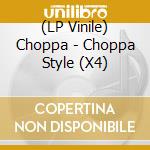 (LP Vinile) Choppa - Choppa Style (X4) cd