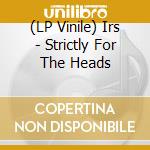 (LP Vinile) Irs - Strictly For The Heads vinile
