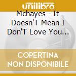Mchayes - It Doesn'T Mean I Don'T Love You / Wrong Kind Of cd