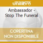 Ambassador - Stop The Funeral cd