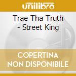 Trae Tha Truth - Street King cd