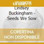 Lindsey Buckingham - Seeds We Sow cd