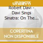 Robert Davi - Davi Sings Sinatra: On The Road To Romance cd musicale di Robert Davi
