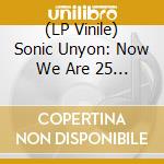 (LP Vinile) Sonic Unyon: Now We Are 25 / Various (3 Lp) lp vinile di Universal Import