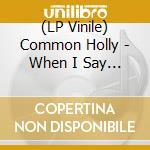 (LP Vinile) Common Holly - When I Say To You Black Lightning vinile