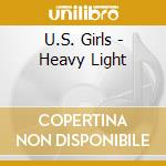 U.S. Girls - Heavy Light cd musicale