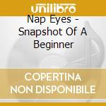 Nap Eyes - Snapshot Of A Beginner cd