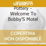 Pottery - Welcome To Bobby'S Motel cd