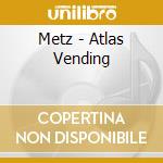Metz - Atlas Vending cd